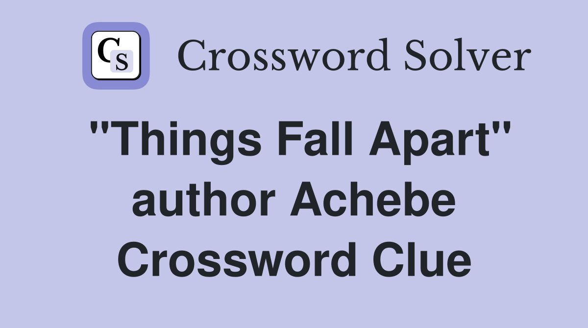 "Things Fall Apart" author Achebe Crossword Clue
