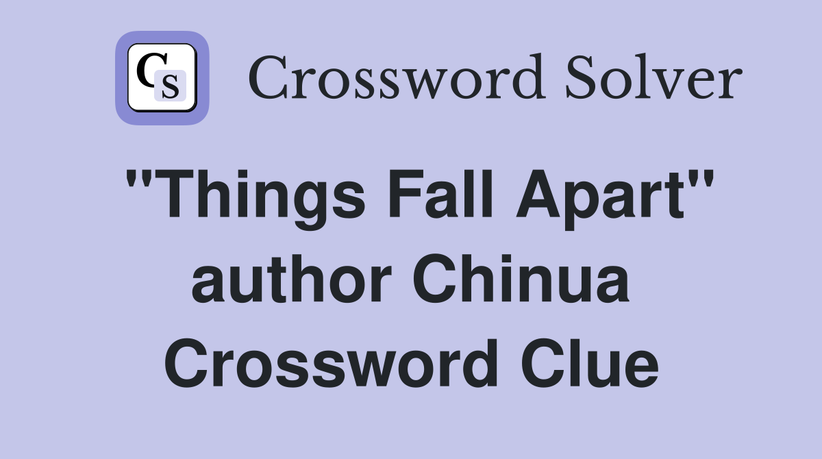"Things Fall Apart" author Chinua Crossword Clue