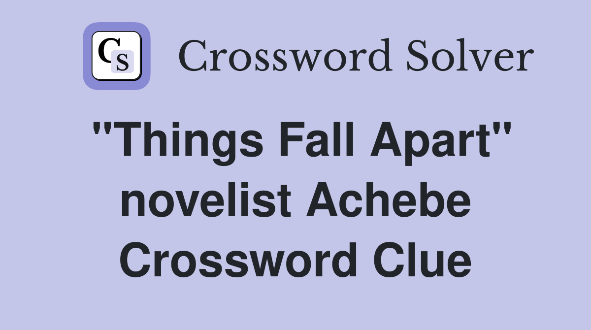 "Things Fall Apart" novelist Achebe Crossword Clue