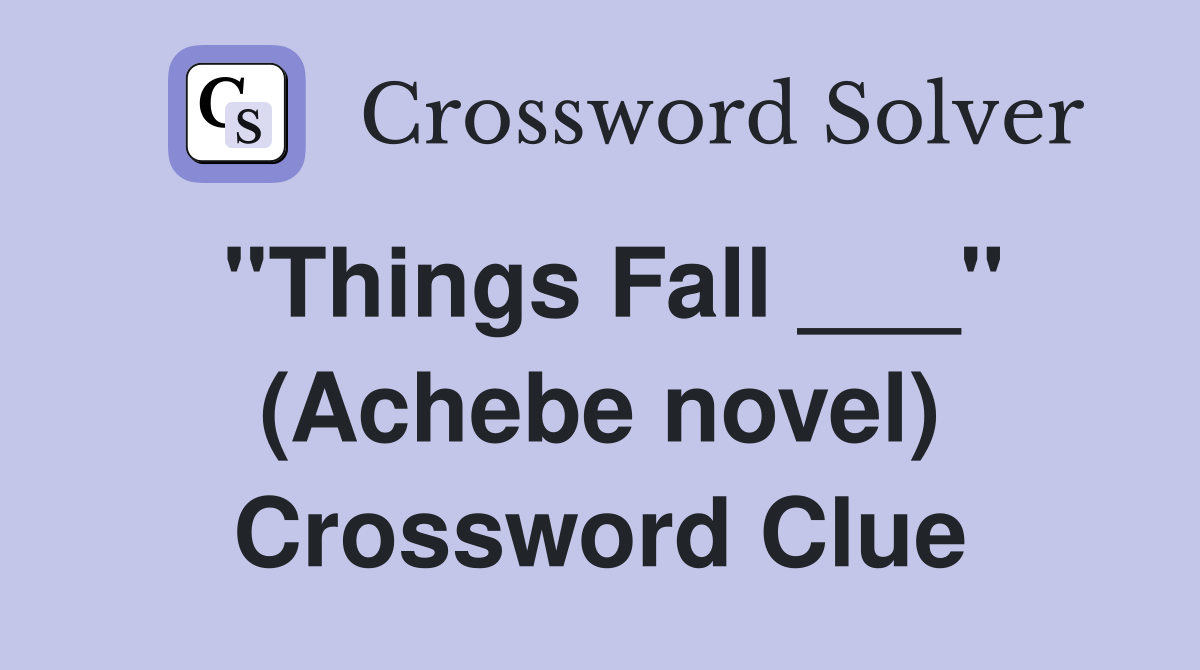 "Things Fall ___" (Achebe novel) Crossword Clue