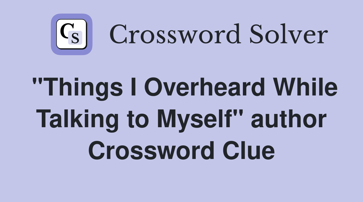 "Things I Overheard While Talking to Myself" author Crossword Clue