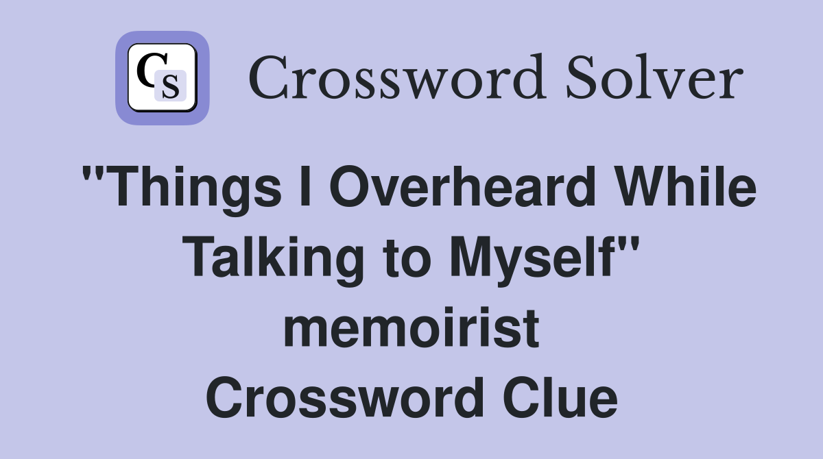 "Things I Overheard While Talking to Myself" memoirist Crossword Clue