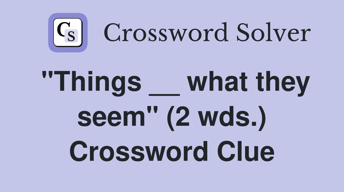 "Things __ what they seem" (2 wds.) Crossword Clue
