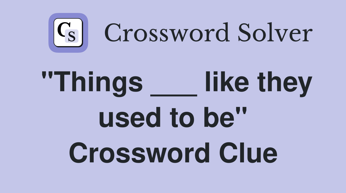 "Things ___ like they used to be" Crossword Clue