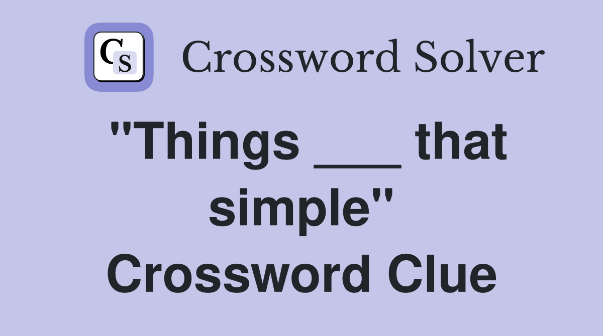 "Things ___ that simple" Crossword Clue