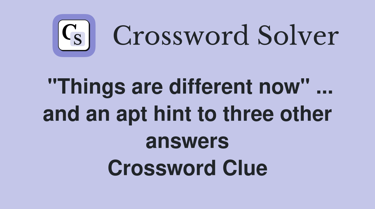 "Things are different now" ... and an apt hint to three other answers Crossword Clue