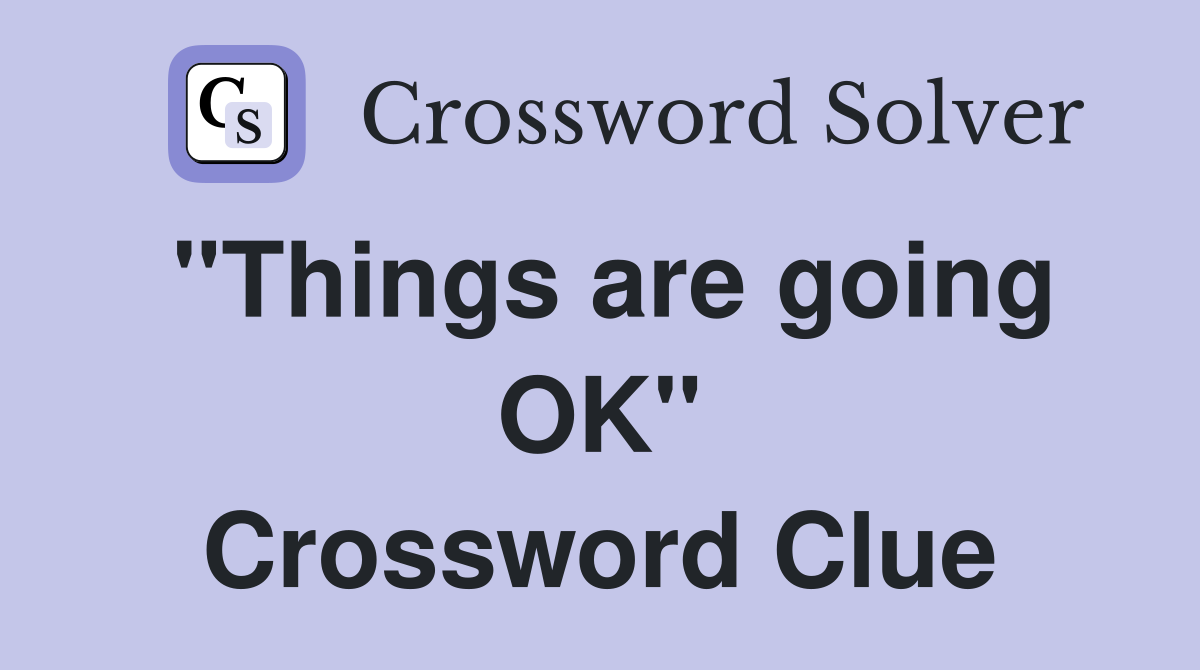 "Things are going OK" Crossword Clue