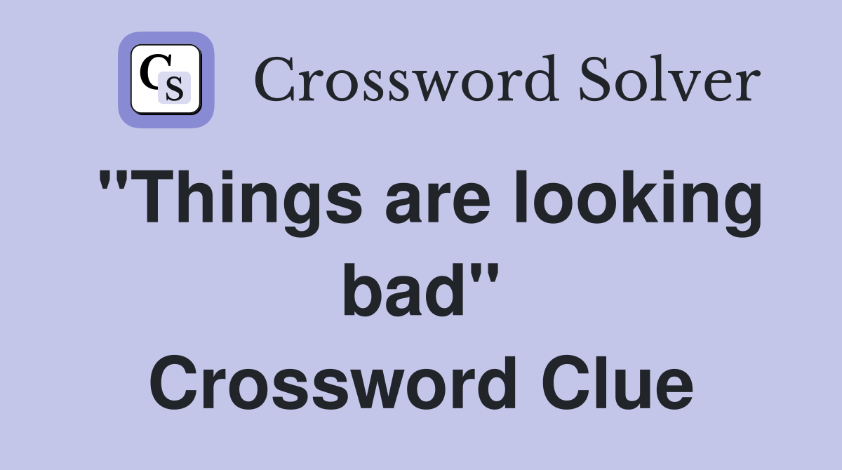 "Things are looking bad" Crossword Clue