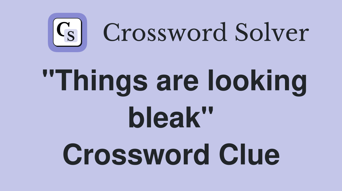 "Things are looking bleak" Crossword Clue