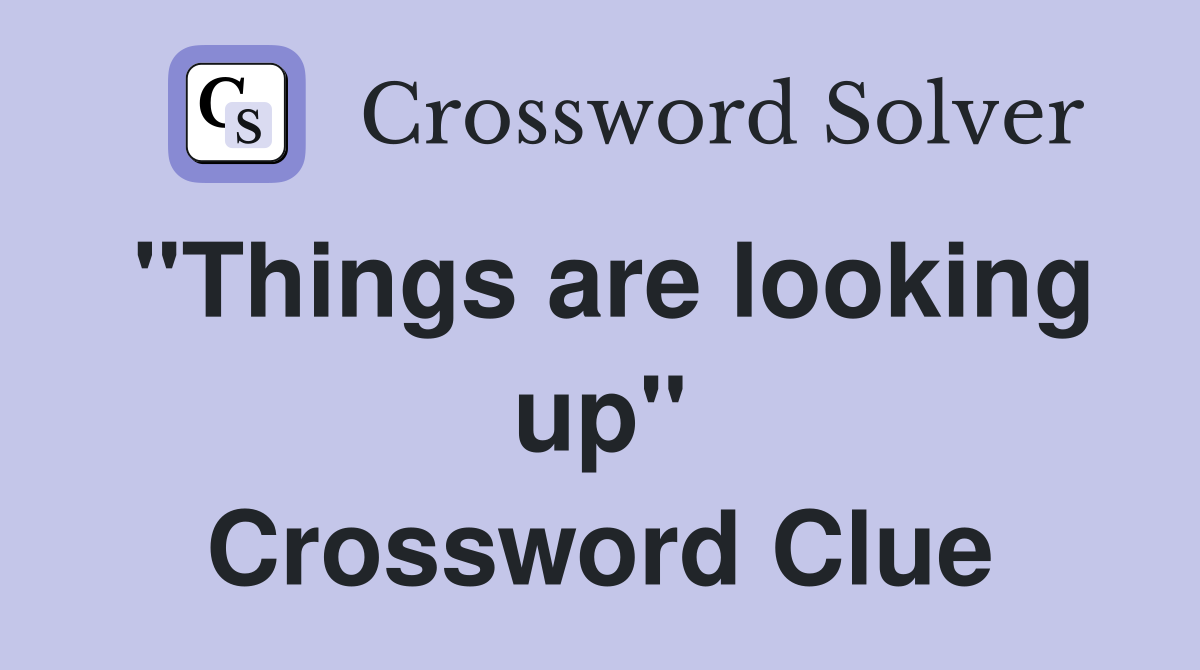 "Things are looking up" Crossword Clue
