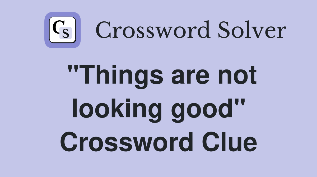 "Things are not looking good" Crossword Clue
