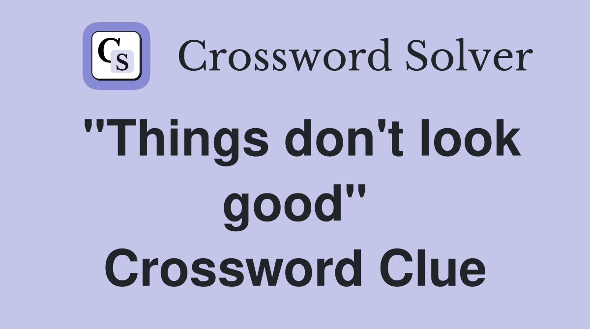 "Things don't look good" Crossword Clue