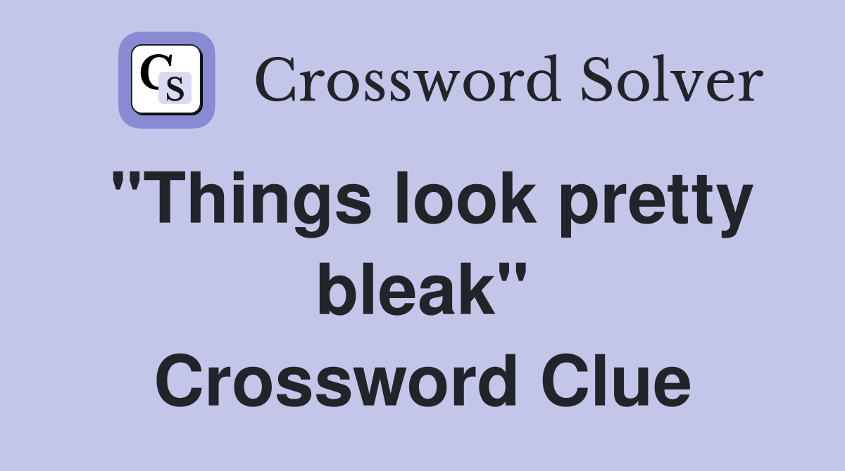 "Things look pretty bleak" Crossword Clue