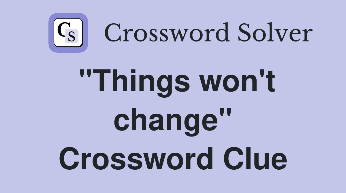 "Things won't change" Crossword Clue