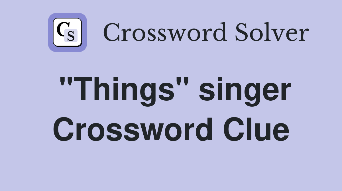 "Things" singer Crossword Clue