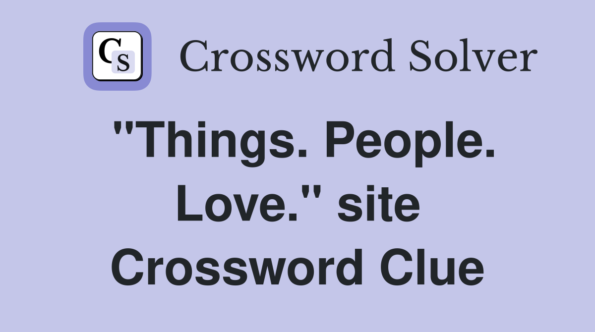 "Things. People. Love." site Crossword Clue