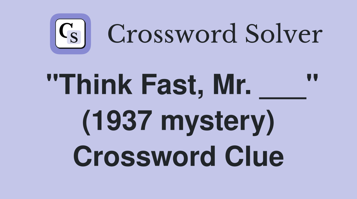 "Think Fast, Mr. ___" (1937 mystery) Crossword Clue