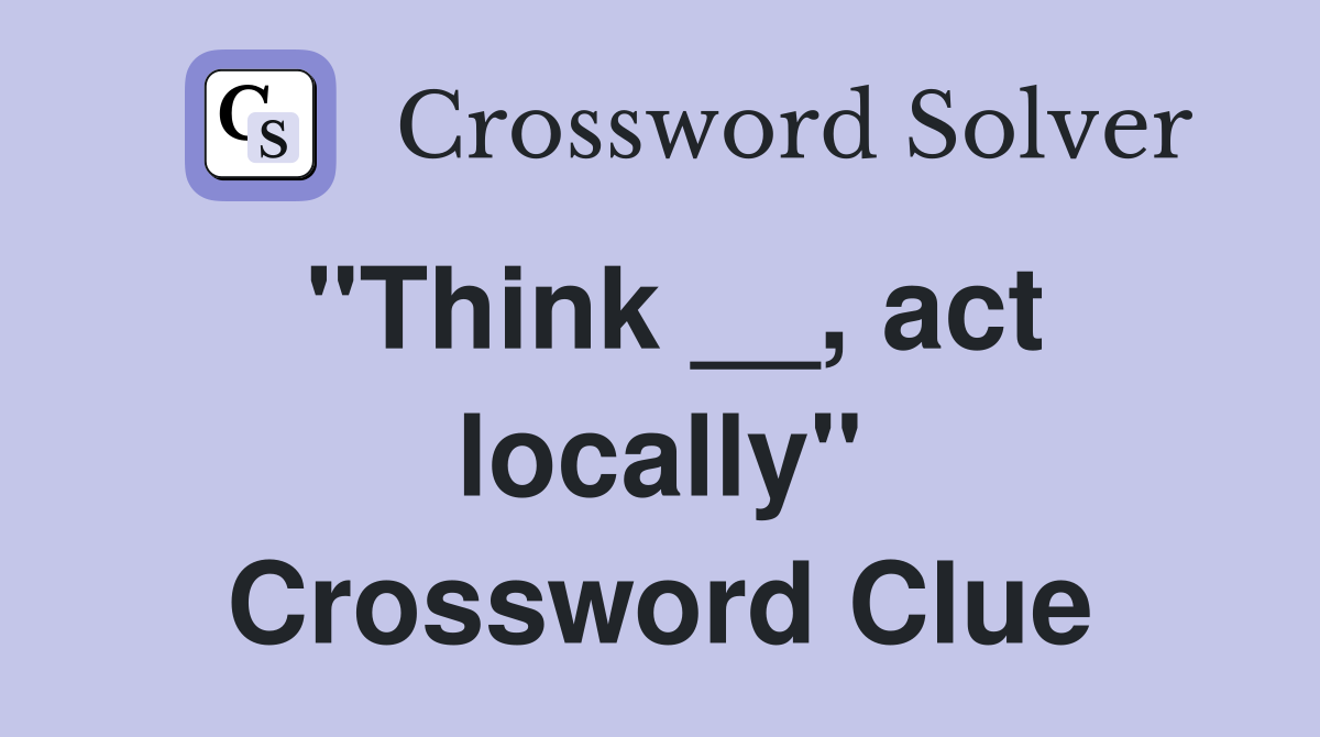 "Think __, act locally" Crossword Clue