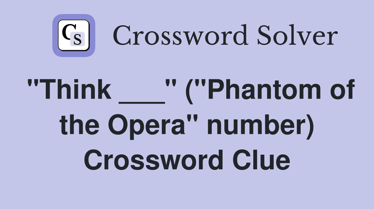 "Think ___" ("Phantom of the Opera" number) Crossword Clue