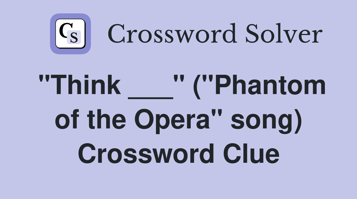 "Think ___" ("Phantom of the Opera" song) Crossword Clue