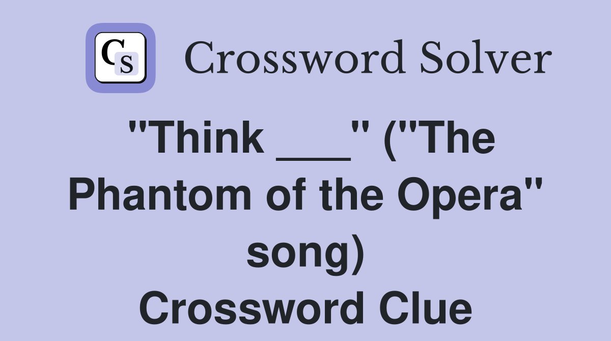 "Think ___" ("The Phantom of the Opera" song) Crossword Clue