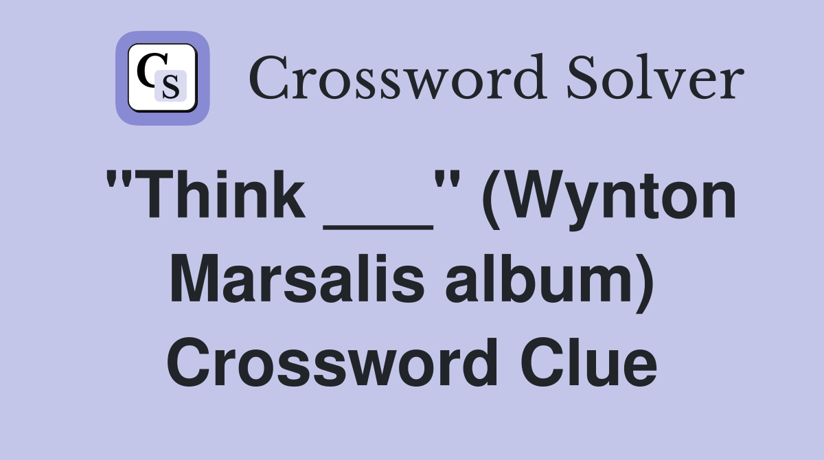 "Think ___" (Wynton Marsalis album) Crossword Clue