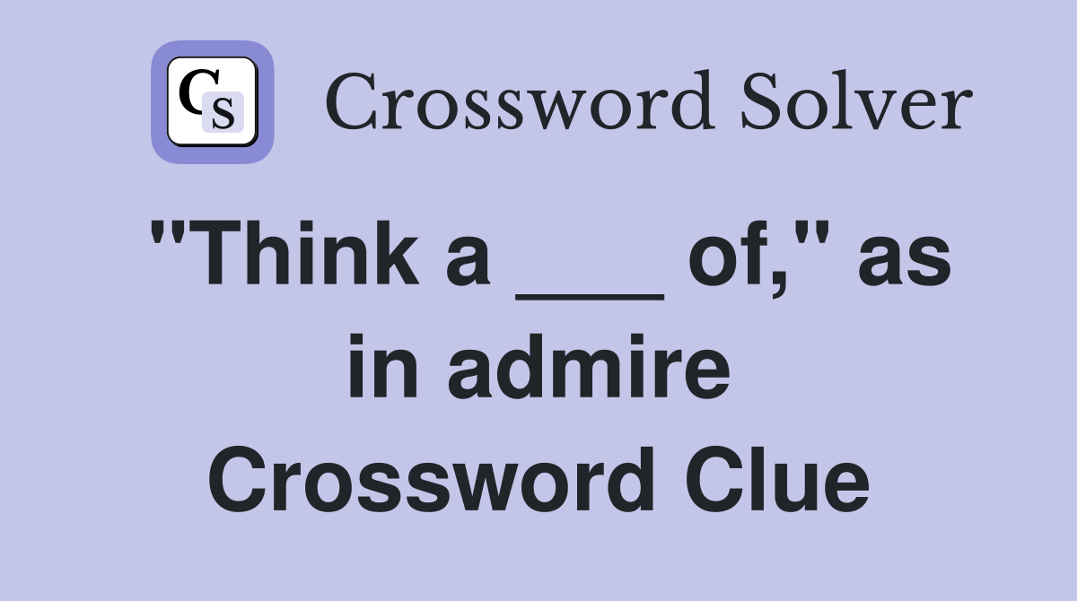 "Think a ___ of," as in admire Crossword Clue