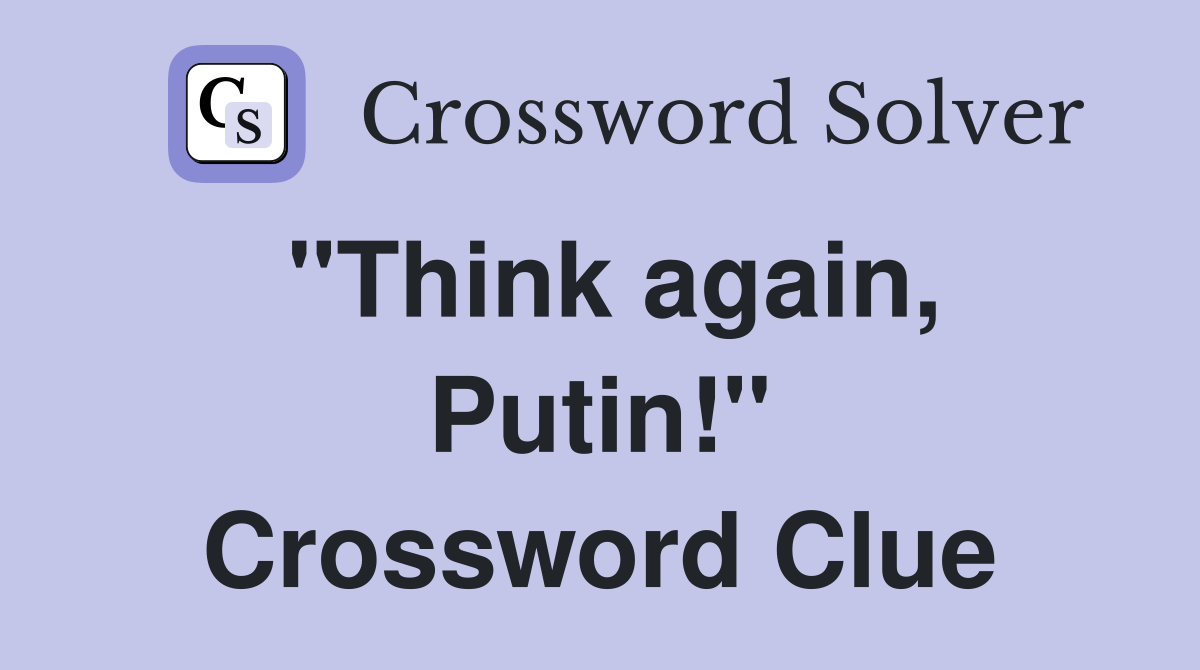 "Think again, Putin!" Crossword Clue
