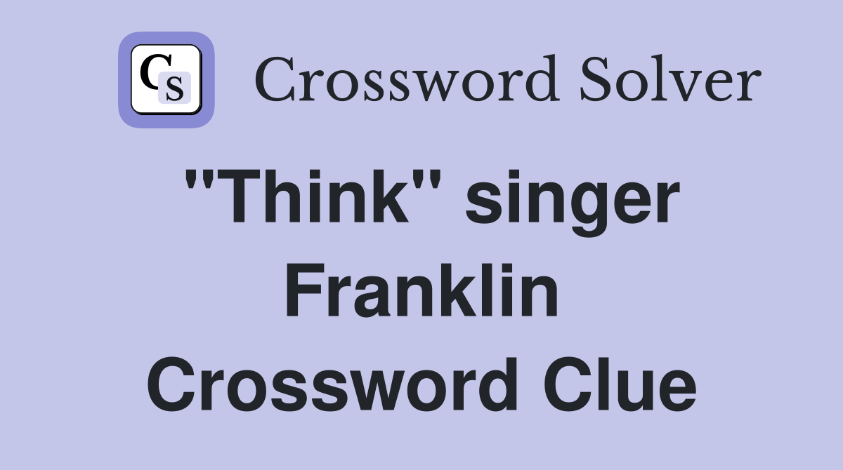 "Think" singer Franklin Crossword Clue