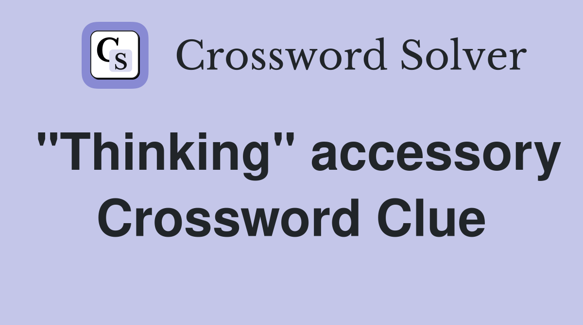 "Thinking" accessory Crossword Clue
