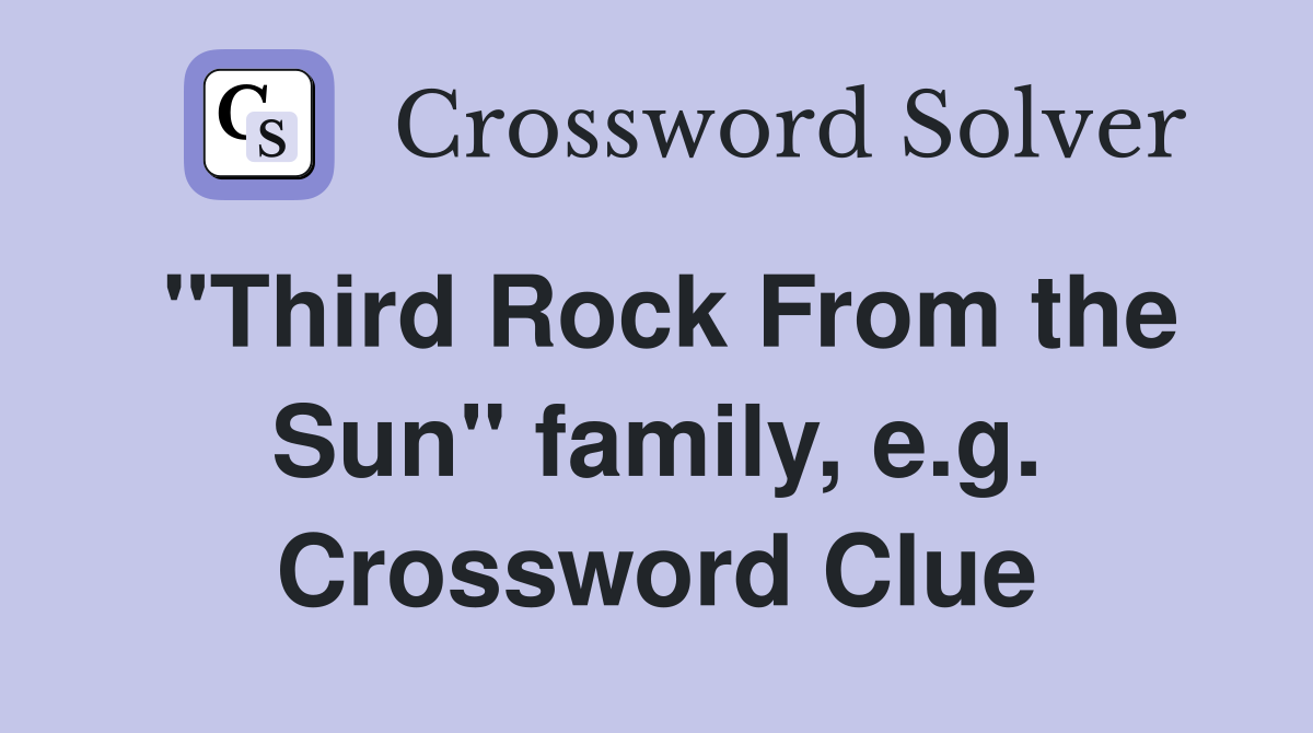"Third Rock From the Sun" family, e.g. Crossword Clue