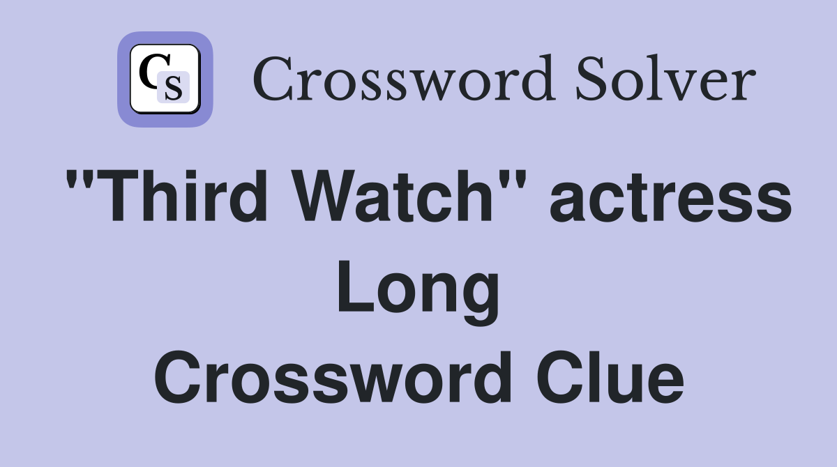 "Third Watch" actress Long Crossword Clue