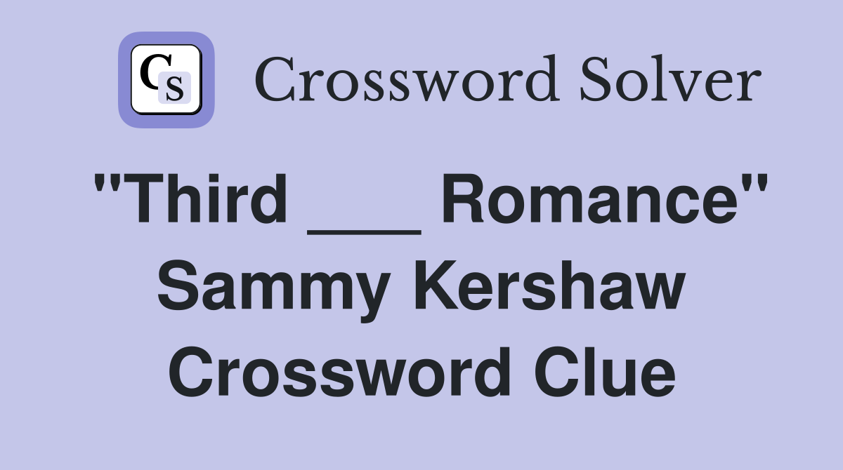"Third ___ Romance" Sammy Kershaw Crossword Clue