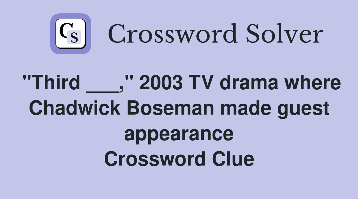 "Third ___," 2003 TV drama where Chadwick Boseman made guest appearance Crossword Clue