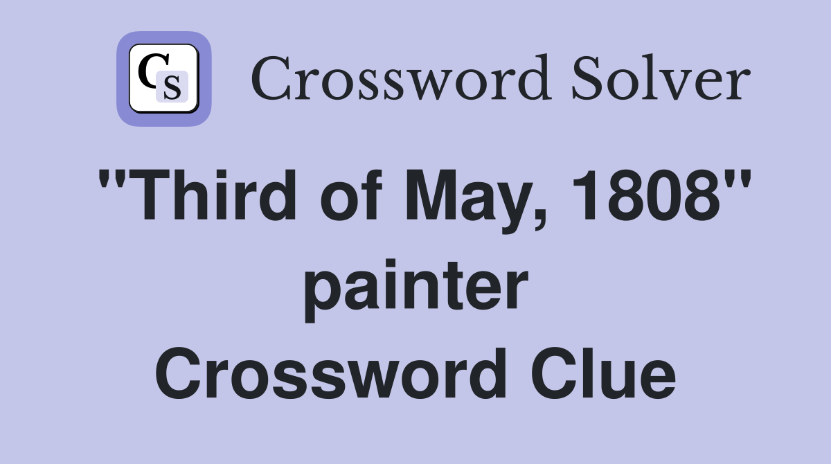 "Third of May, 1808" painter Crossword Clue