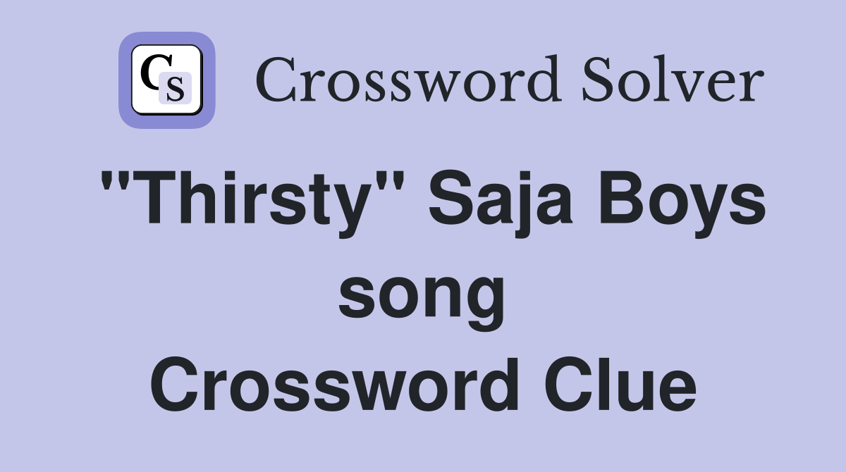 "Thirsty" Saja Boys song Crossword Clue