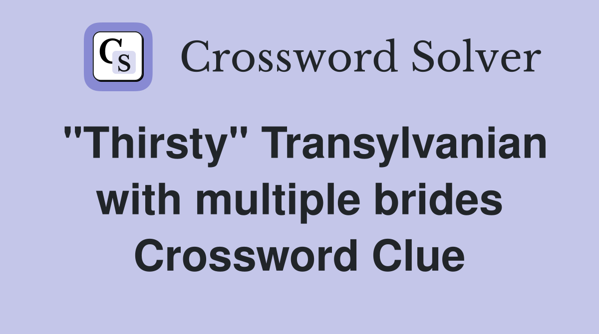 "Thirsty" Transylvanian with multiple brides Crossword Clue