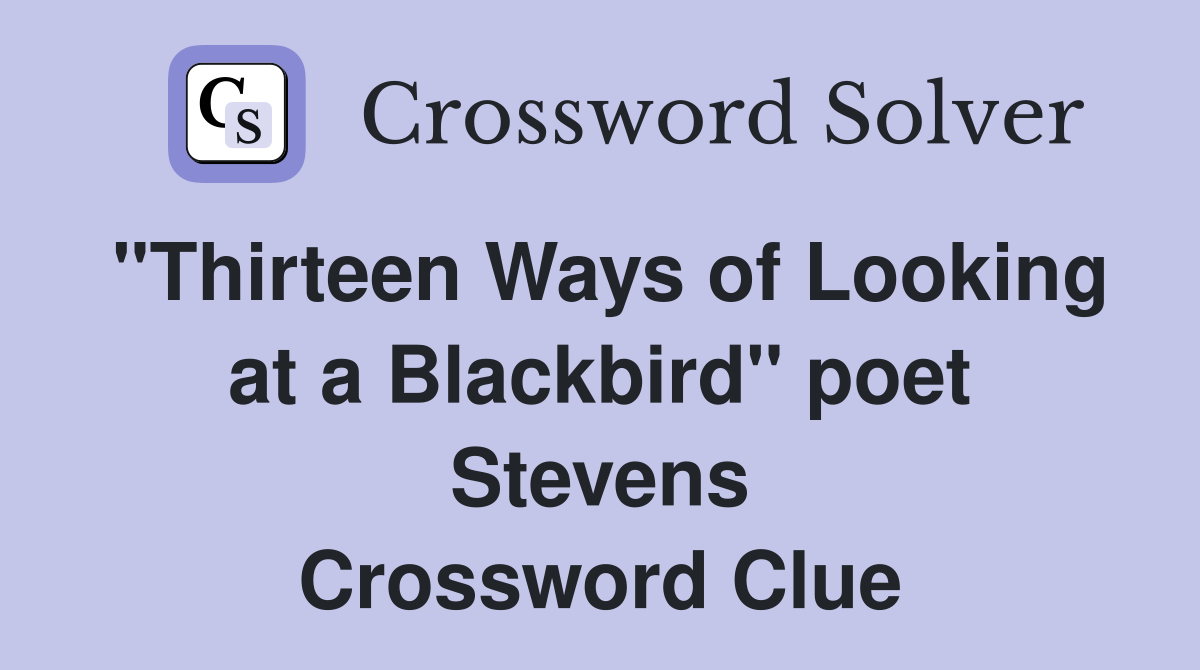 "Thirteen Ways of Looking at a Blackbird" poet Stevens Crossword Clue