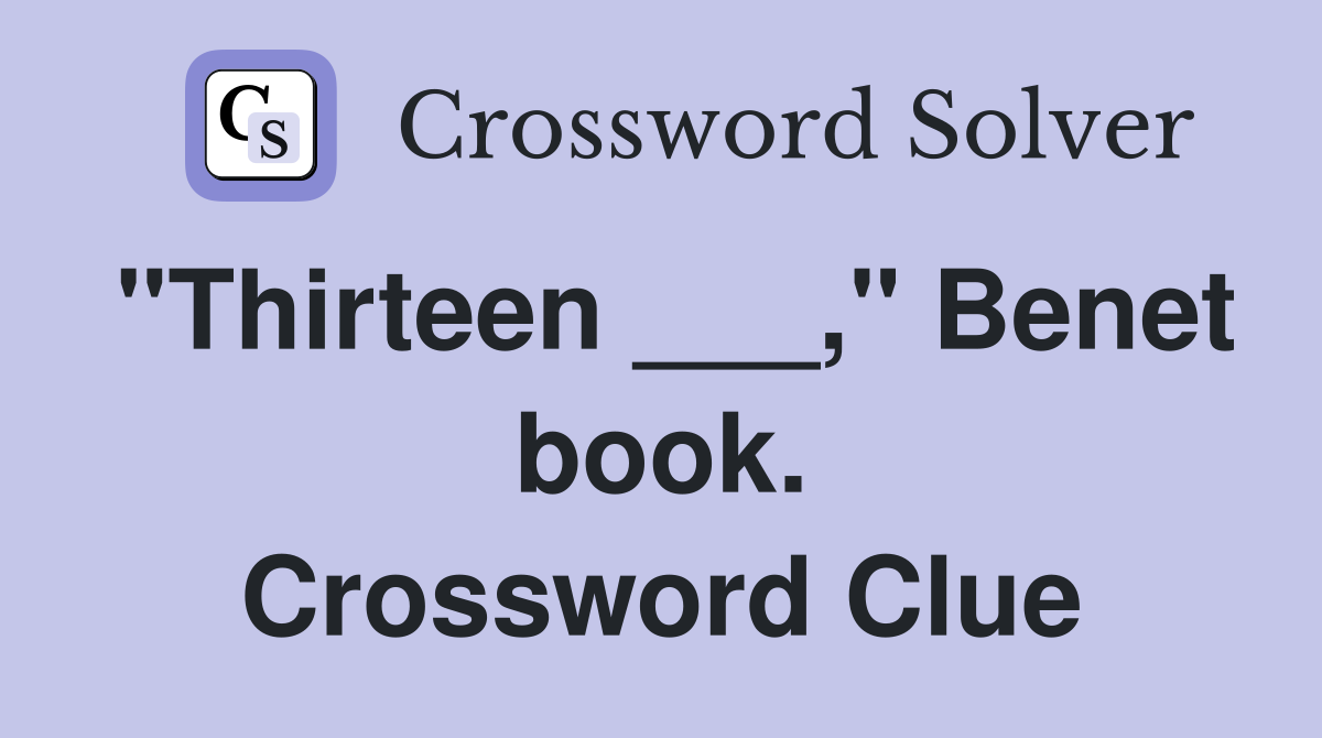 "Thirteen ___," Benet book. Crossword Clue