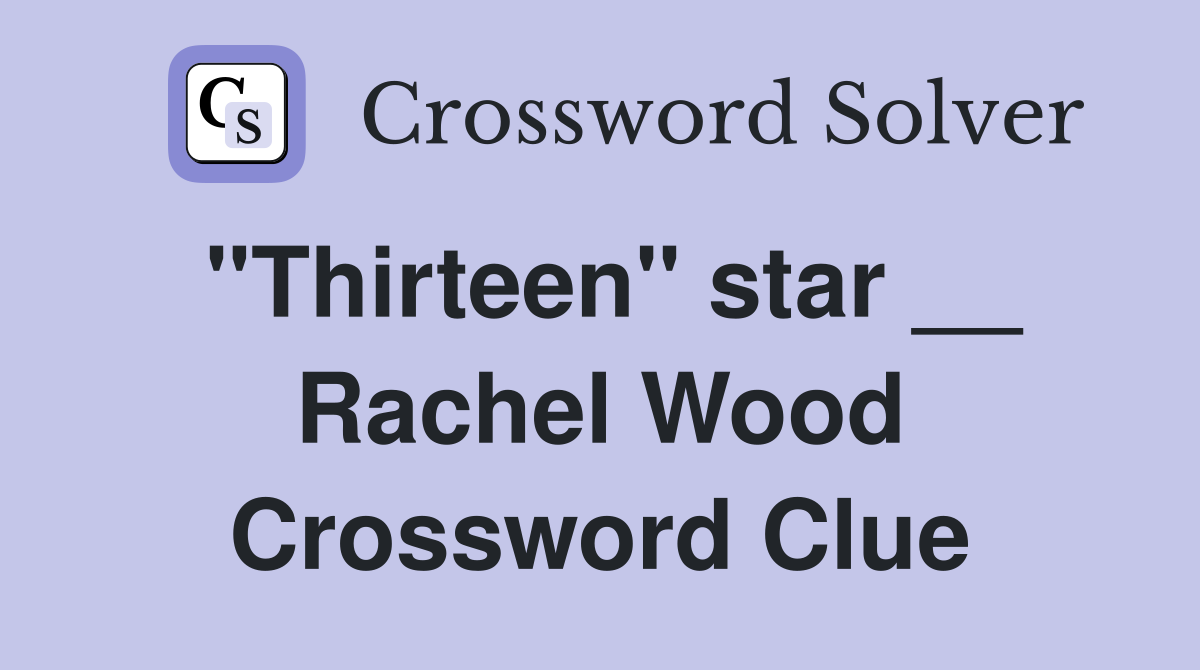 "Thirteen" star __ Rachel Wood Crossword Clue