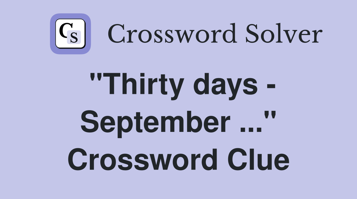 "Thirty days - September ..." Crossword Clue