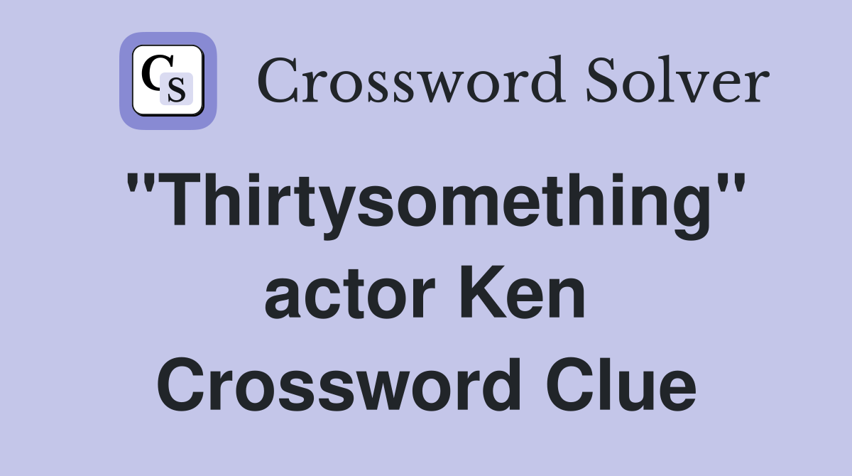 "Thirtysomething" actor Ken Crossword Clue