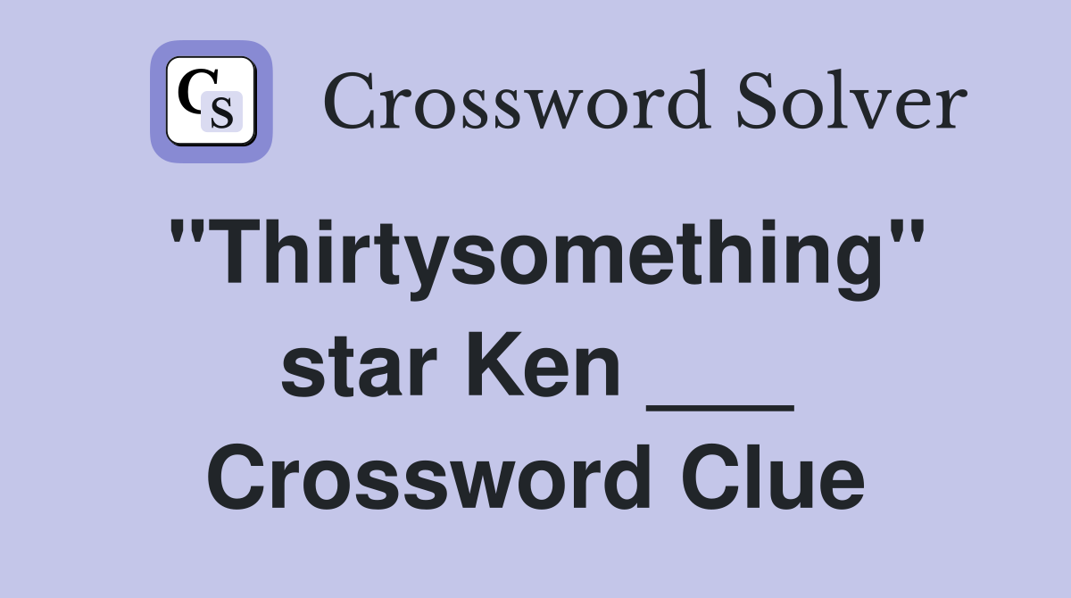 "Thirtysomething" star Ken ___ Crossword Clue