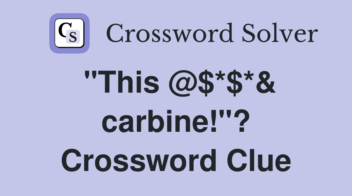 "This @$*$*& carbine!"? Crossword Clue