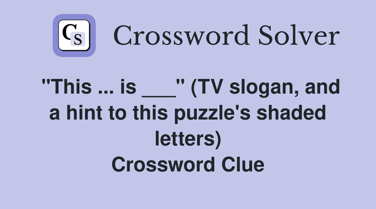 "This ... is ___" (TV slogan, and a hint to this puzzle's shaded letters) Crossword Clue