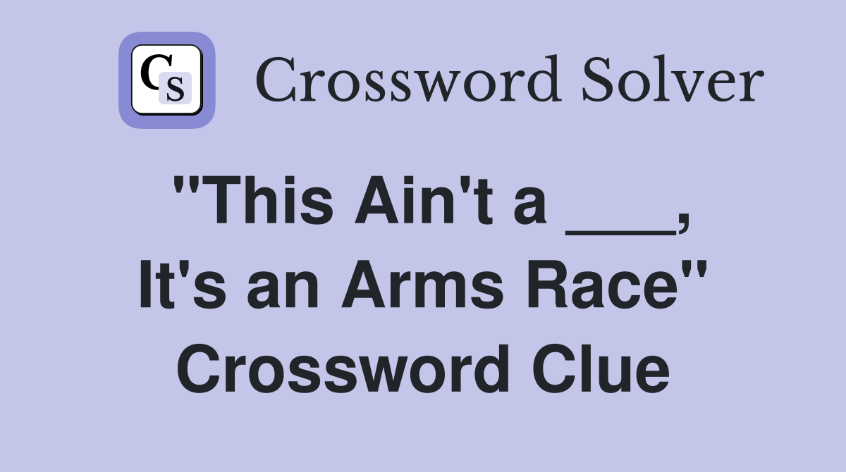 "This Ain't a ___, It's an Arms Race" Crossword Clue