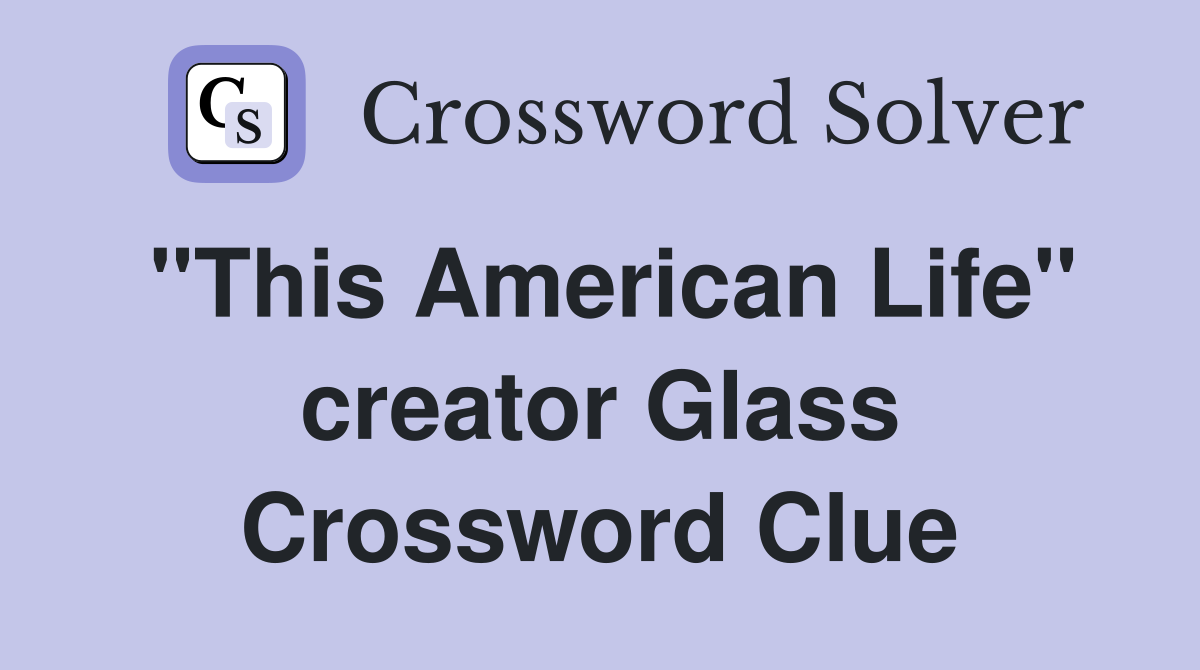 "This American Life" creator Glass Crossword Clue
