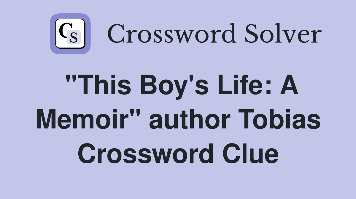 "This Boy's Life: A Memoir" author Tobias Crossword Clue