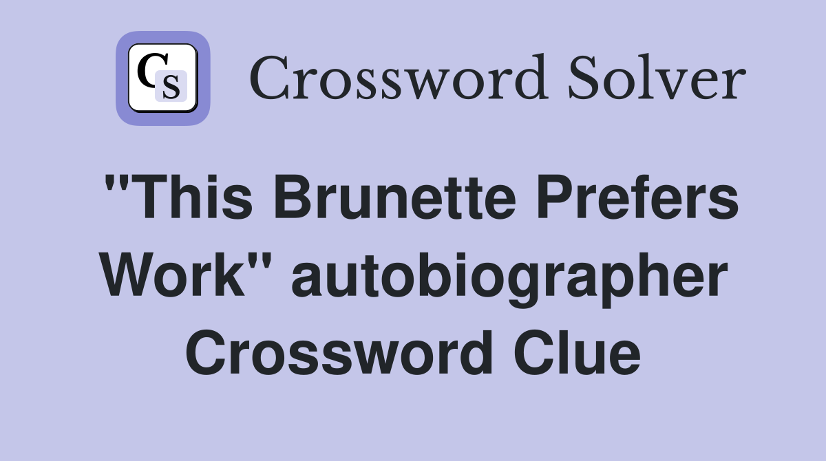 "This Brunette Prefers Work" autobiographer Crossword Clue
