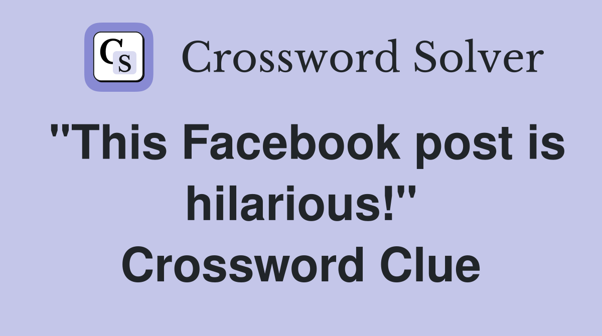 "This Facebook post is hilarious!" Crossword Clue